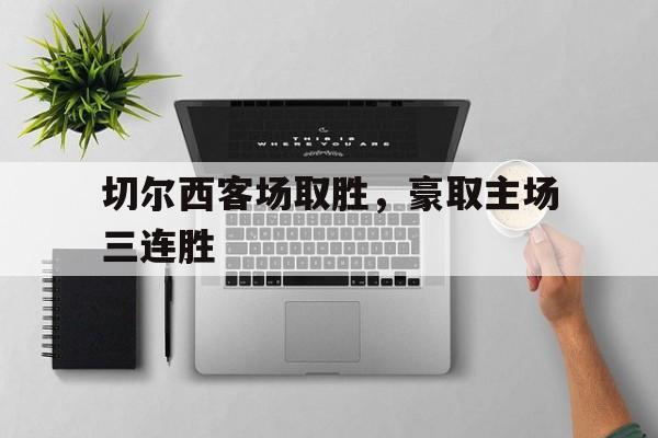 包含切尔西客场取胜，豪取主场三连胜的词条