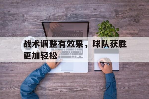 战术调整有效果，球队获胜更加轻松的简单介绍